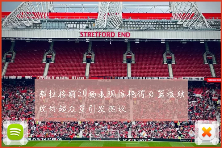 弗拉格前50场表现惊艳得分篮板助攻均超众星引发热议