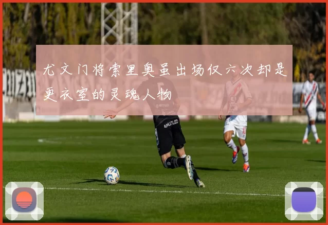 尤文门将索里奥虽出场仅六次却是更衣室的灵魂人物