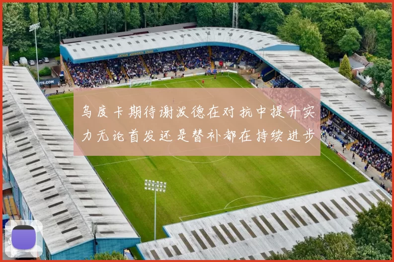 乌度卡期待谢泼德在对抗中提升实力无论首发还是替补都在持续进步